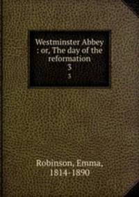 Westminster Abbey : or, The day of the reformation. 3