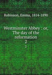 Westminster Abbey : or, The day of the reformation. 2