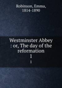 Westminster Abbey : or, The day of the reformation. 1