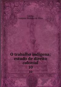 O trabalho indigena; estudo de direito colonial. 10