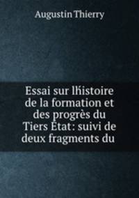 Essai sur lhistoire de la formation et des progrs du Tiers tat: suivi de deux fragments du .