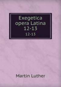 Exegetica opera Latina. 12-13