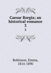 Caesar Borgia; an historical romance. 3