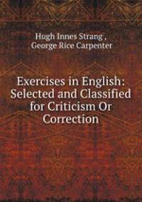 Exercises in English: Selected and Classified for Criticism Or Correction