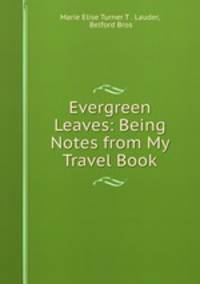 Evergreen Leaves: Being Notes from My Travel Book