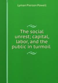 The social unrest; capital, labor, and the public in turmoil