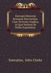 Eutropii Histori Roman Breviarium: Cum Versione Anglica, in Qua Verbum de Verbo Exprimitur .