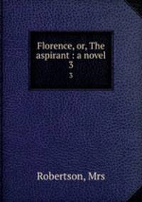 Florence, or, The aspirant : a novel. 3