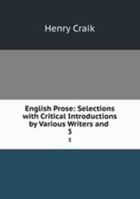 English Prose: Selections with Critical Introductions by Various Writers and .. 3