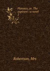 Florence, or, The aspirant : a novel. 2