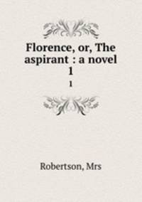 Florence, or, The aspirant : a novel. 1