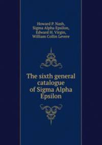 The sixth general catalogue of Sigma Alpha Epsilon