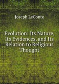 Evolution: Its Nature, Its Evidences, and Its Relation to Religious Thought