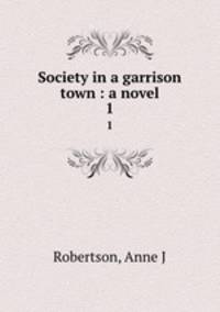 Society in a garrison town : a novel. 1