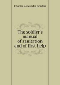 The soldier`s manual of sanitation and of first help