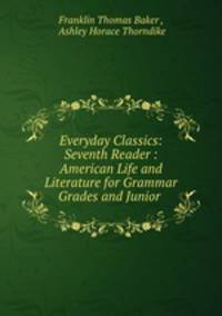Everyday Classics: Seventh Reader : American Life and Literature for Grammar Grades and Junior .