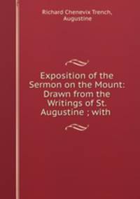 Exposition of the Sermon on the Mount: Drawn from the Writings of St. Augustine ; with .