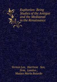 Euphorion: Being Studies of the Antique and the Mediaeval in the Renaissance
