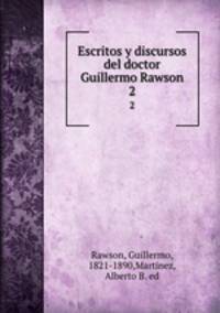Escritos y discursos del doctor Guillermo Rawson. 2