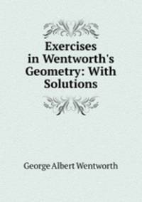 Exercises in Wentworth`s Geometry: With Solutions