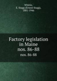 Factory legislation in Maine. nos. 86-88