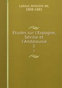 tudes sur l`Espagne, Sville et l`Andalousie. 1