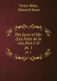The facts of life: (Les Faits de la vie).Part I-II.. pt. 1