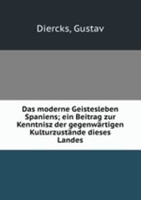 Das moderne Geistesleben Spaniens; ein Beitrag zur Kenntnisz der gegenwrtigen Kulturzustnde dieses Landes
