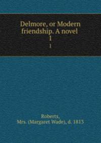 Delmore, or Modern friendship. A novel . 1