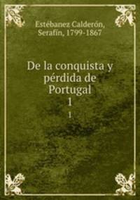 De la conquista y prdida de Portugal. 1