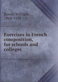 Exercises in French composition, for schools and colleges