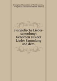 Evangelische Lieder-sammlung: Genomen aus der Lieder Sammlung und dem .