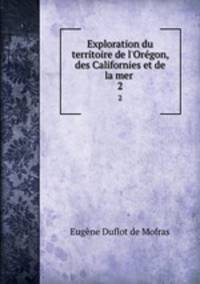Exploration du territoire de l`Orgon, des Californies et de la mer .. 2