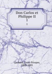 Don Carlos et Philippe II. 1
