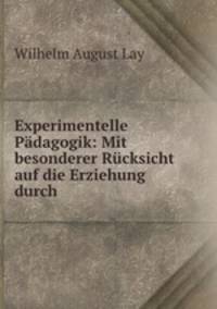 Experimentelle Pdagogik: Mit besonderer Rcksicht auf die Erziehung durch .