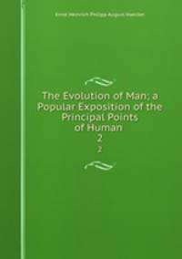 The Evolution of Man; a Popular Exposition of the Principal Points of Human .. 2