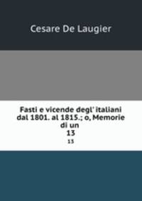 Fasti e vicende degl` italiani dal 1801. al 1815.; o, Memorie di un .. 13
