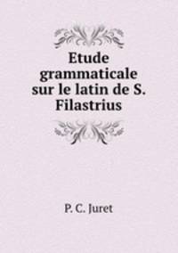 Etude grammaticale sur le latin de S. Filastrius