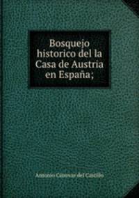 Bosquejo historico del la Casa de Austria en Espaa;
