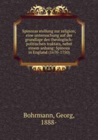 Spinozas stellung zur religion; eine untersuchung auf der grundlage des theologisch-politischen traktats, nebst einem anhang: Spinoza in England (1670-1750)