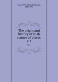 The origin and history of Irish names of places. v.1
