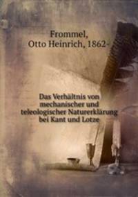 Das Verhltnis von mechanischer und teleologischer Naturerklrung bei Kant und Lotze