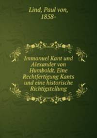 Immanuel Kant und Alexander von Humboldt. Eine Rechtfertigung Kants und eine historische Richtigstellung