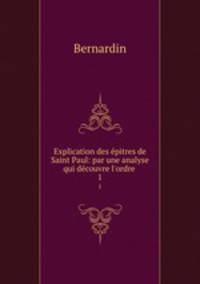 Explication des pitres de Saint Paul: par une analyse qui dcouvre l`ordre .. 1