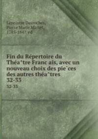 Fin du Repertoire du Theatre Francais, avec un nouveau choix des pieces des autres theatres. 32-33