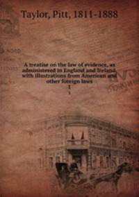 A treatise on the law of evidence, as administered in England and Ireland, with illustrations from American and other foreign laws. 1