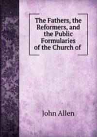 The Fathers, the Reformers, and the Public Formularies of the Church of .