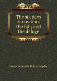 The six days of creation; the fall; and the deluge