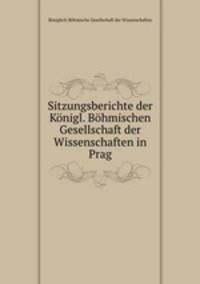 Sitzungsberichte der Knigl. Bhmischen Gesellschaft der Wissenschaften in Prag