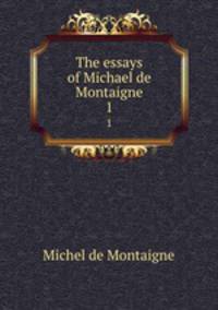 The essays of Michael de Montaigne. 1